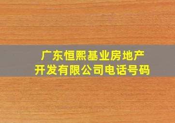 广东恒熙基业房地产开发有限公司电话号码