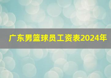 广东男篮球员工资表2024年