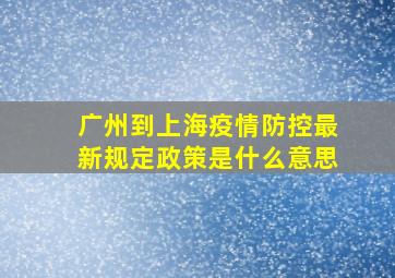 广州到上海疫情防控最新规定政策是什么意思