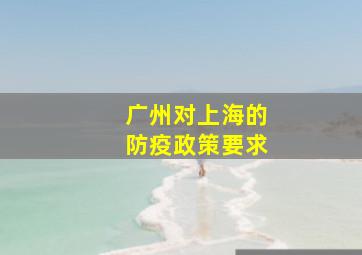 广州对上海的防疫政策要求