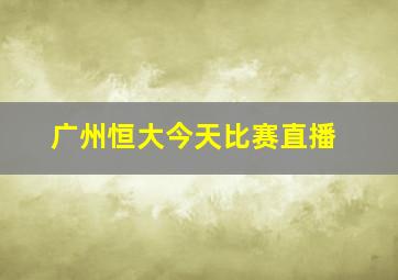 广州恒大今天比赛直播