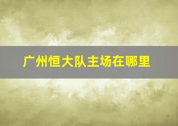 广州恒大队主场在哪里