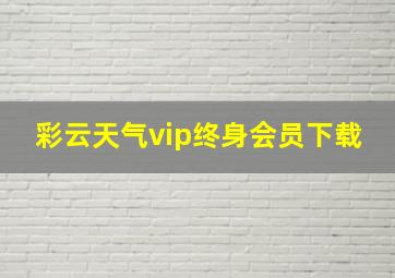 彩云天气vip终身会员下载