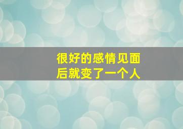 很好的感情见面后就变了一个人