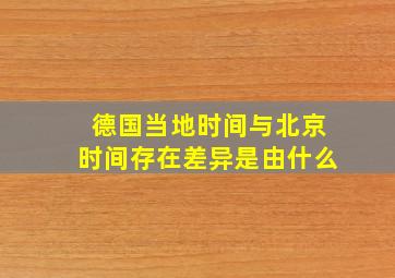 德国当地时间与北京时间存在差异是由什么