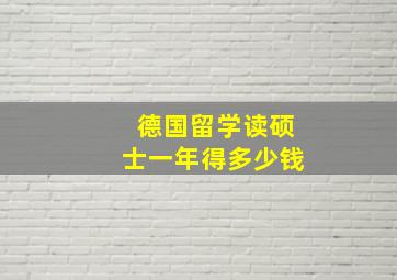 德国留学读硕士一年得多少钱