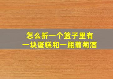 怎么折一个篮子里有一块蛋糕和一瓶葡萄酒