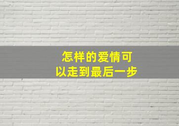 怎样的爱情可以走到最后一步