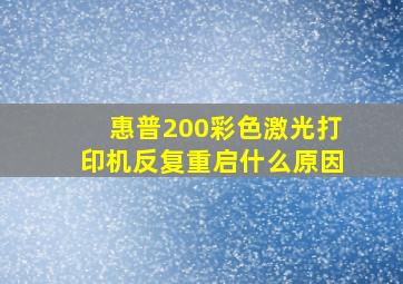 惠普200彩色激光打印机反复重启什么原因