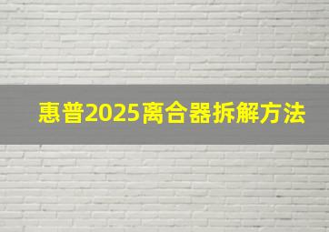 惠普2025离合器拆解方法