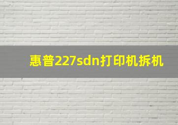 惠普227sdn打印机拆机