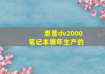 惠普dv2000笔记本哪年生产的