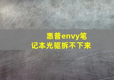 惠普envy笔记本光驱拆不下来