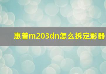 惠普m203dn怎么拆定影器