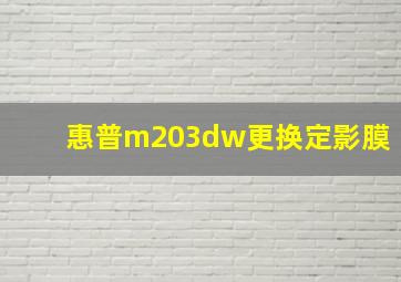 惠普m203dw更换定影膜