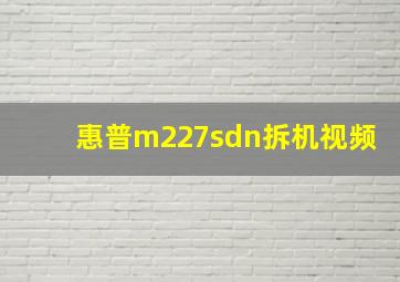 惠普m227sdn拆机视频