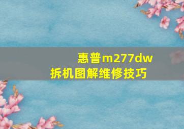 惠普m277dw拆机图解维修技巧