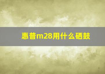 惠普m28用什么硒鼓