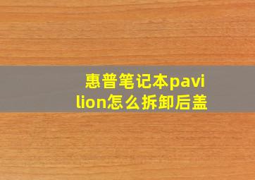 惠普笔记本pavilion怎么拆卸后盖