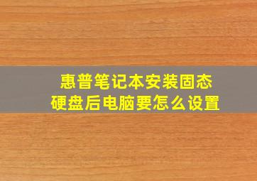 惠普笔记本安装固态硬盘后电脑要怎么设置