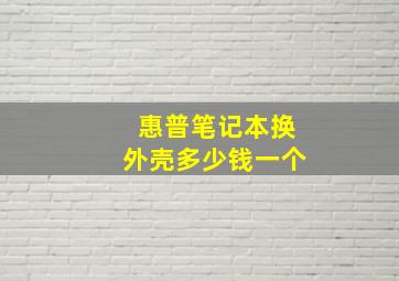 惠普笔记本换外壳多少钱一个