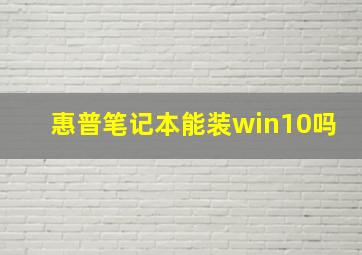 惠普笔记本能装win10吗