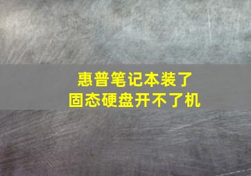 惠普笔记本装了固态硬盘开不了机