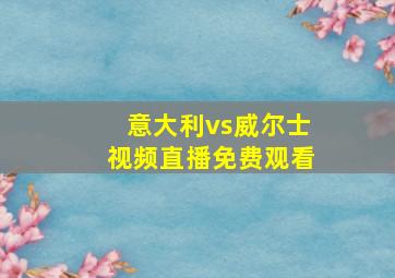 意大利vs威尔士视频直播免费观看