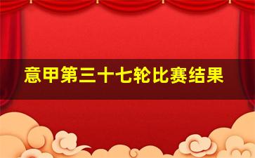 意甲第三十七轮比赛结果