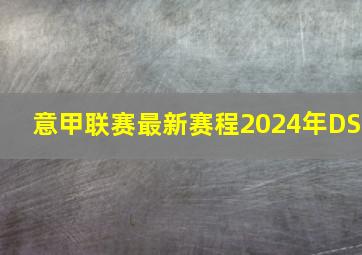 意甲联赛最新赛程2024年DS