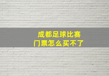 成都足球比赛门票怎么买不了