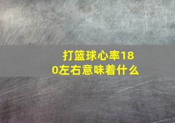 打篮球心率180左右意味着什么