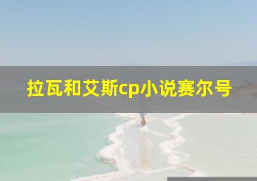 拉瓦和艾斯cp小说赛尔号