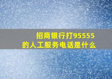 招商银行打95555的人工服务电话是什么