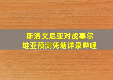 斯洛文尼亚对战塞尔维亚预测凭塘详录哔哩