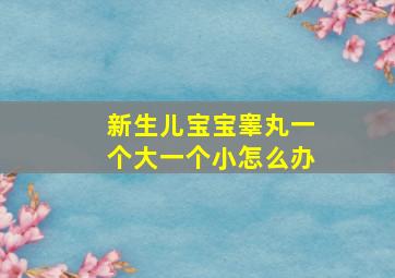 新生儿宝宝睾丸一个大一个小怎么办