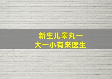 新生儿睾丸一大一小有来医生