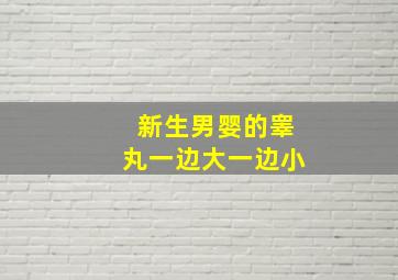 新生男婴的睾丸一边大一边小