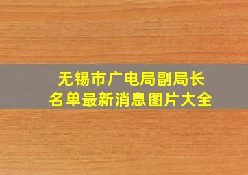 无锡市广电局副局长名单最新消息图片大全