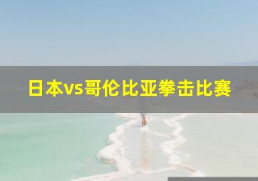 日本vs哥伦比亚拳击比赛