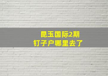 昆玉国际2期钉子户哪里去了