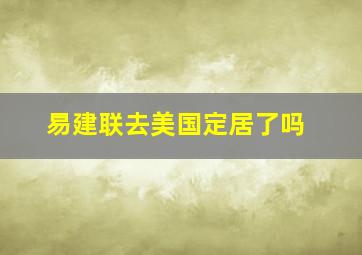 易建联去美国定居了吗