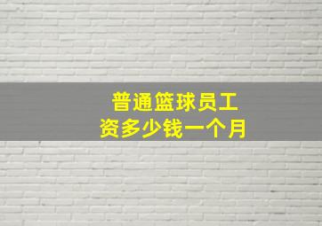 普通篮球员工资多少钱一个月