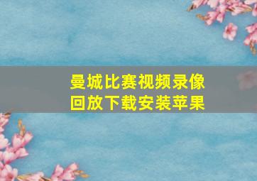 曼城比赛视频录像回放下载安装苹果