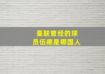 曼联曾经的球员伍德是哪国人