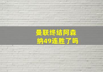 曼联终结阿森纳49连胜了吗