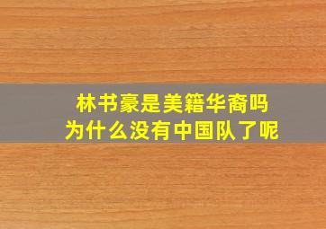 林书豪是美籍华裔吗为什么没有中国队了呢