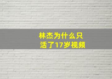 林杰为什么只活了17岁视频