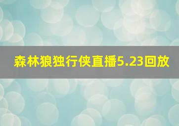 森林狼独行侠直播5.23回放