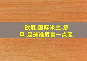 欧冠,国际米兰,意甲,足球谁厉害一点呢